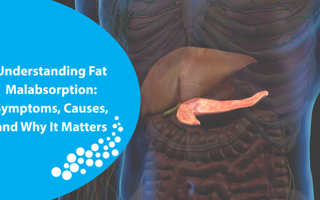 Understanding Fat Malabsorption: Symptoms, Causes, and Why It Matters
