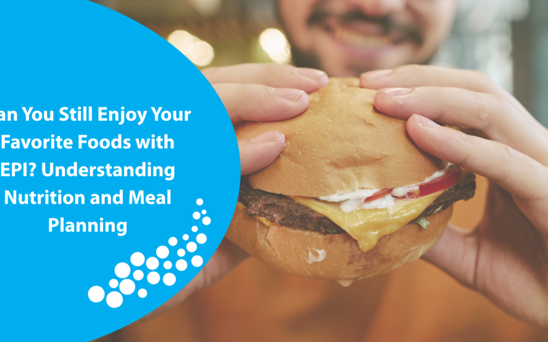Can You Still Enjoy Your Favorite Foods with EPI? Understanding Nutrition and Meal Planning